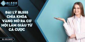 Đại Lý BL555 - Chìa Khóa Vàng Làm Giàu Từ Cá Cược
